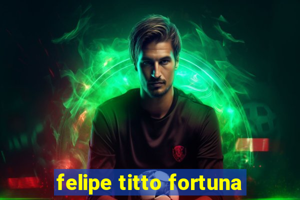 felipe titto fortuna