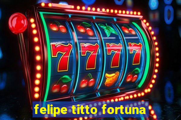 felipe titto fortuna