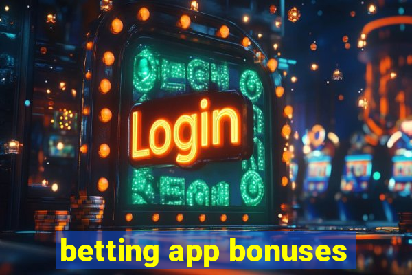 betting app bonuses