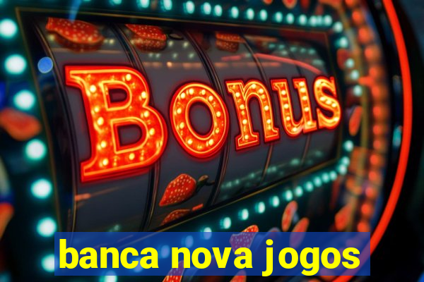 banca nova jogos