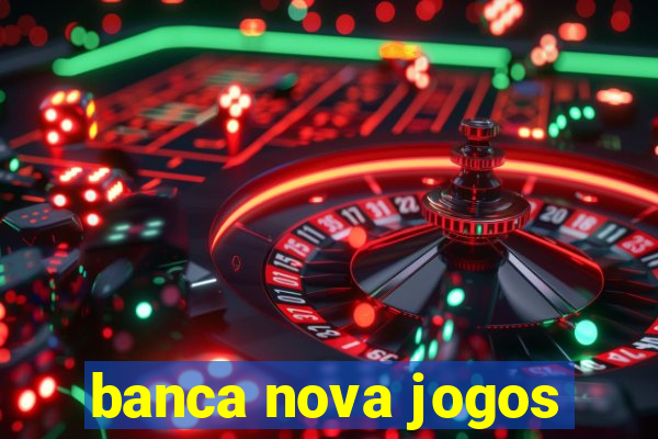 banca nova jogos