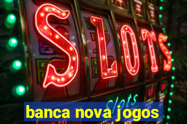 banca nova jogos