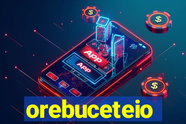 orebuceteio