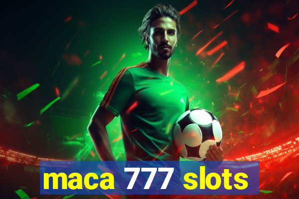 maca 777 slots