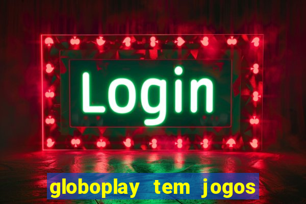 globoplay tem jogos de futebol