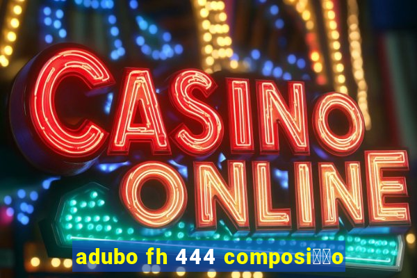 adubo fh 444 composi莽茫o