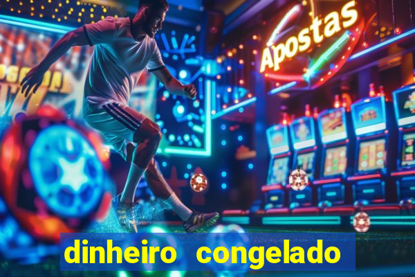 dinheiro congelado na plataforma de jogos