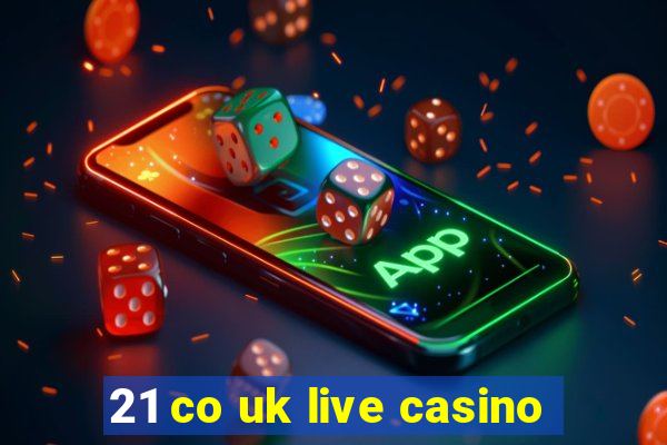 21 co uk live casino