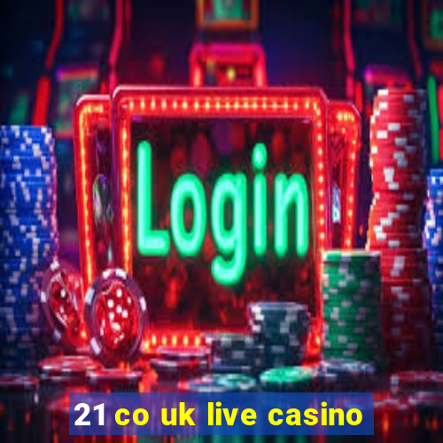 21 co uk live casino