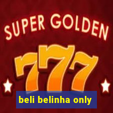 beli belinha only