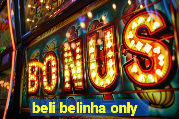 beli belinha only