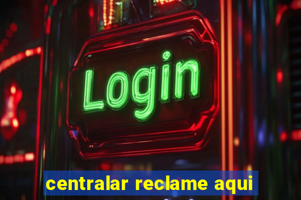 centralar reclame aqui