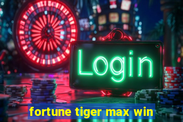 fortune tiger max win