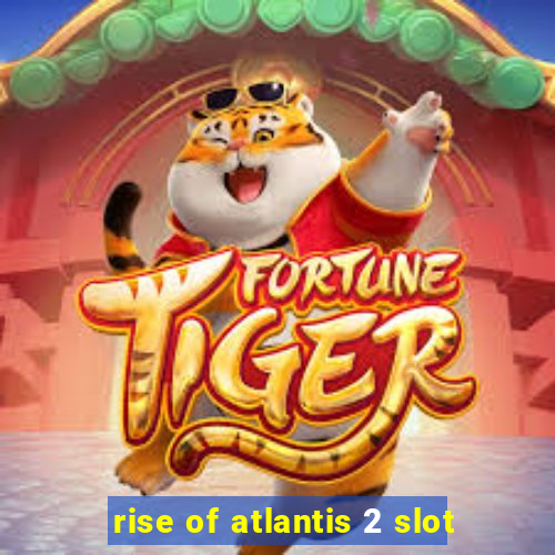 rise of atlantis 2 slot