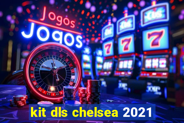 kit dls chelsea 2021