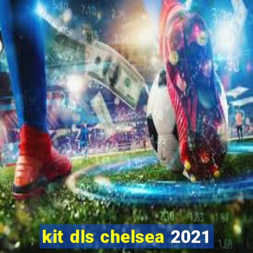 kit dls chelsea 2021