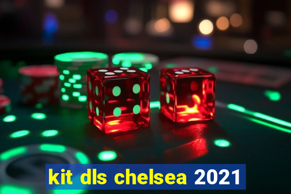 kit dls chelsea 2021