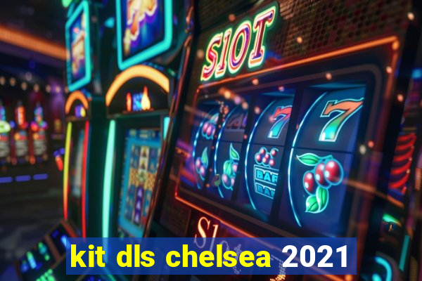 kit dls chelsea 2021