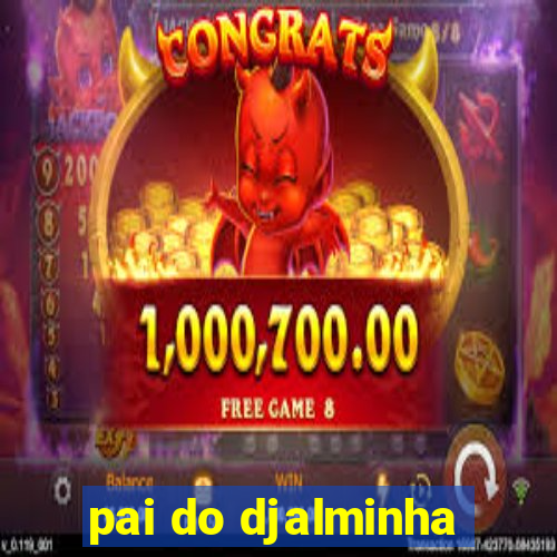 pai do djalminha