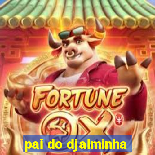 pai do djalminha