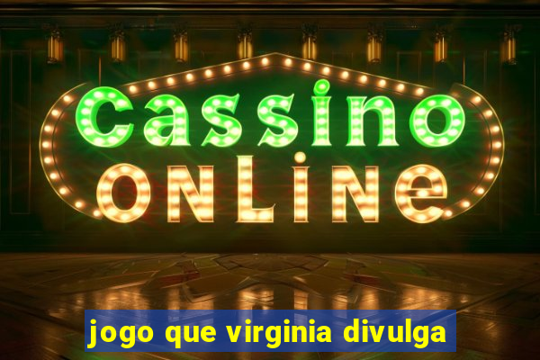 jogo que virginia divulga