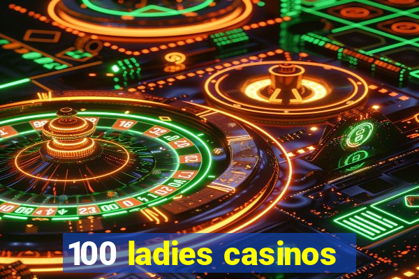 100 ladies casinos