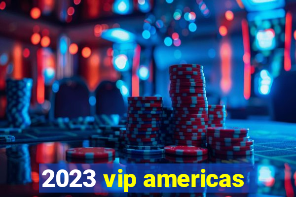 2023 vip americas