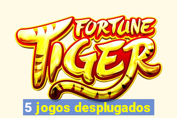 5 jogos desplugados