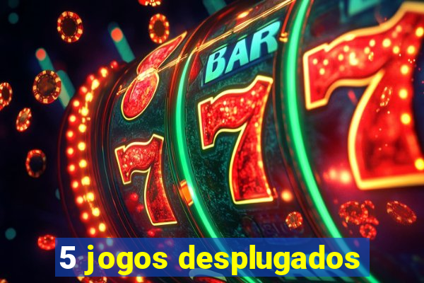 5 jogos desplugados