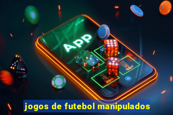 jogos de futebol manipulados