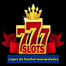 jogos de futebol manipulados