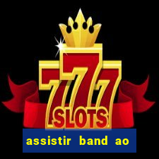 assistir band ao vivo gratis online