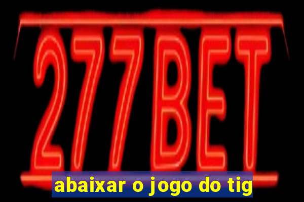 abaixar o jogo do tig