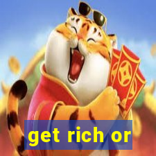 get rich or