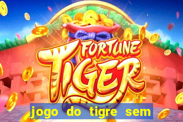 jogo do tigre sem deposito minimo