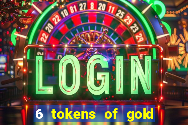 6 tokens of gold casino slot