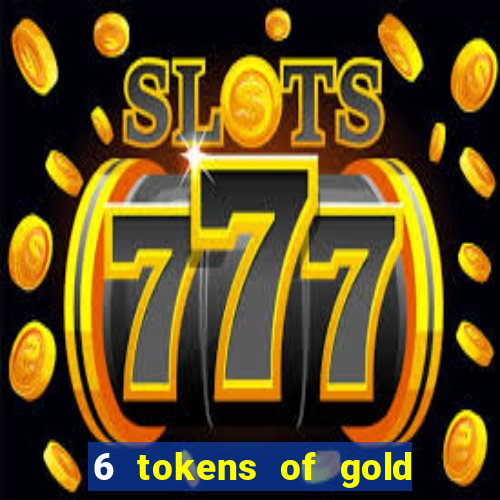 6 tokens of gold casino slot