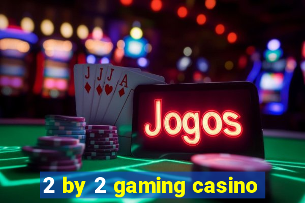 2 by 2 gaming casino