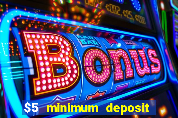 $5 minimum deposit casino 2019