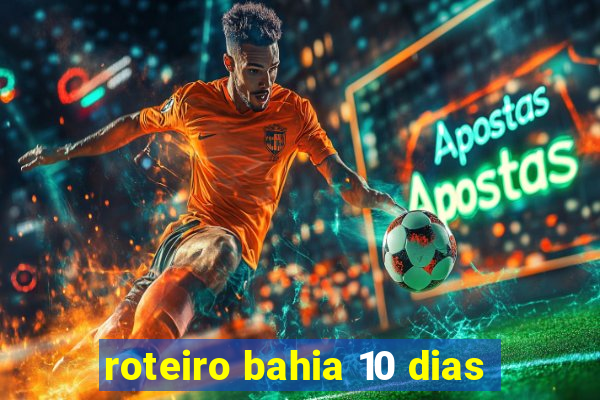 roteiro bahia 10 dias