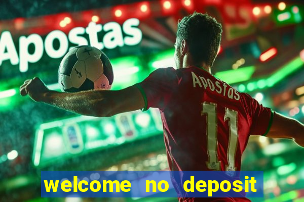 welcome no deposit bonus casino