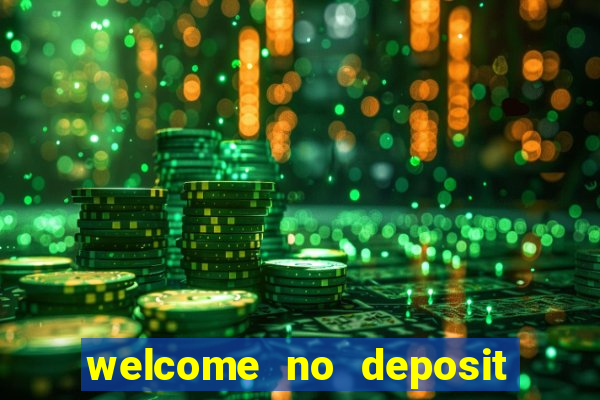 welcome no deposit bonus casino