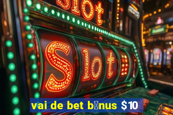 vai de bet b么nus $10