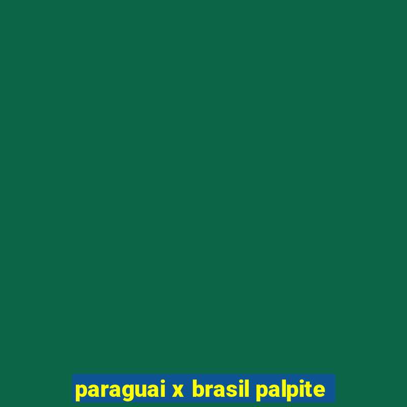 paraguai x brasil palpite