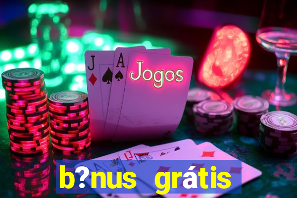 b?nus grátis fortune tiger