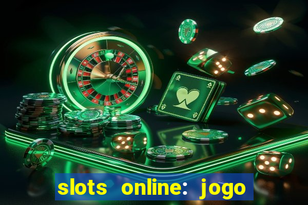 slots online: jogo ca莽a n铆quel