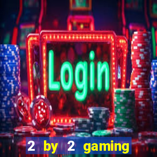 2 by 2 gaming casino sites