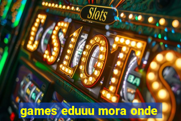 games eduuu mora onde