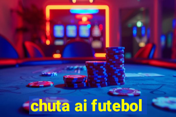 chuta ai futebol