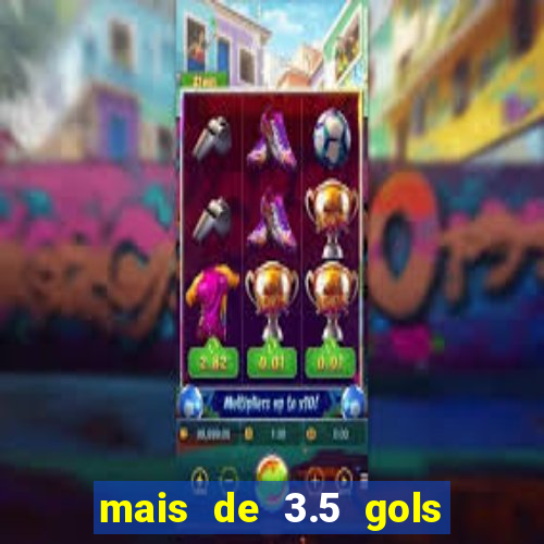 mais de 3.5 gols o que significa